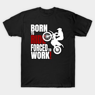 Born to ride, forced to work. T-Shirt